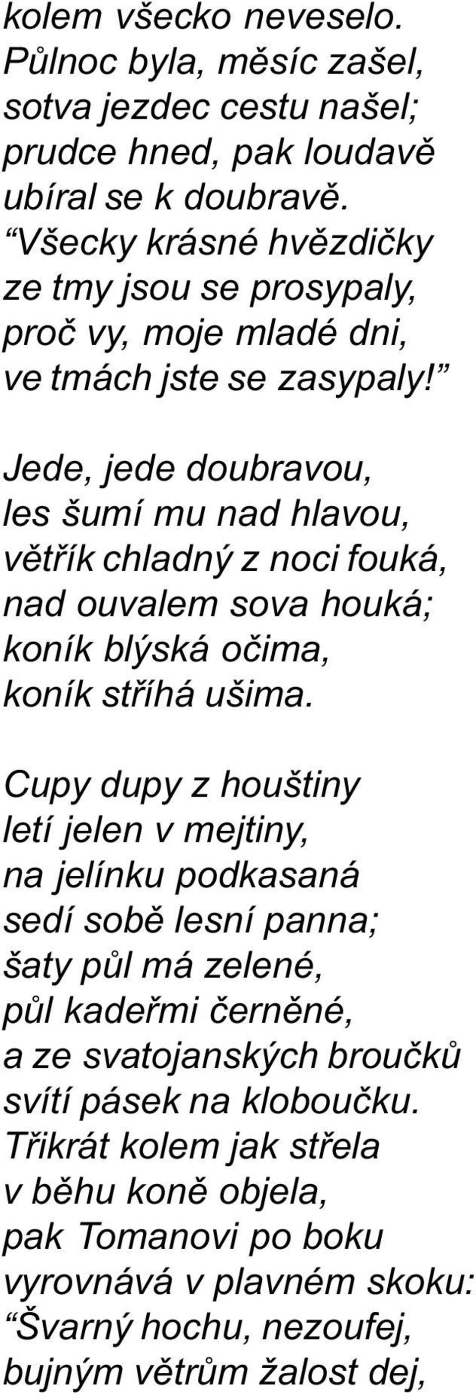 Jede, jede doubravou, les šumí mu nad hlavou, vìtøík chladný z noci fouká, nad ouvalem sova houká; koník blýská oèima, koník støíhá ušima.