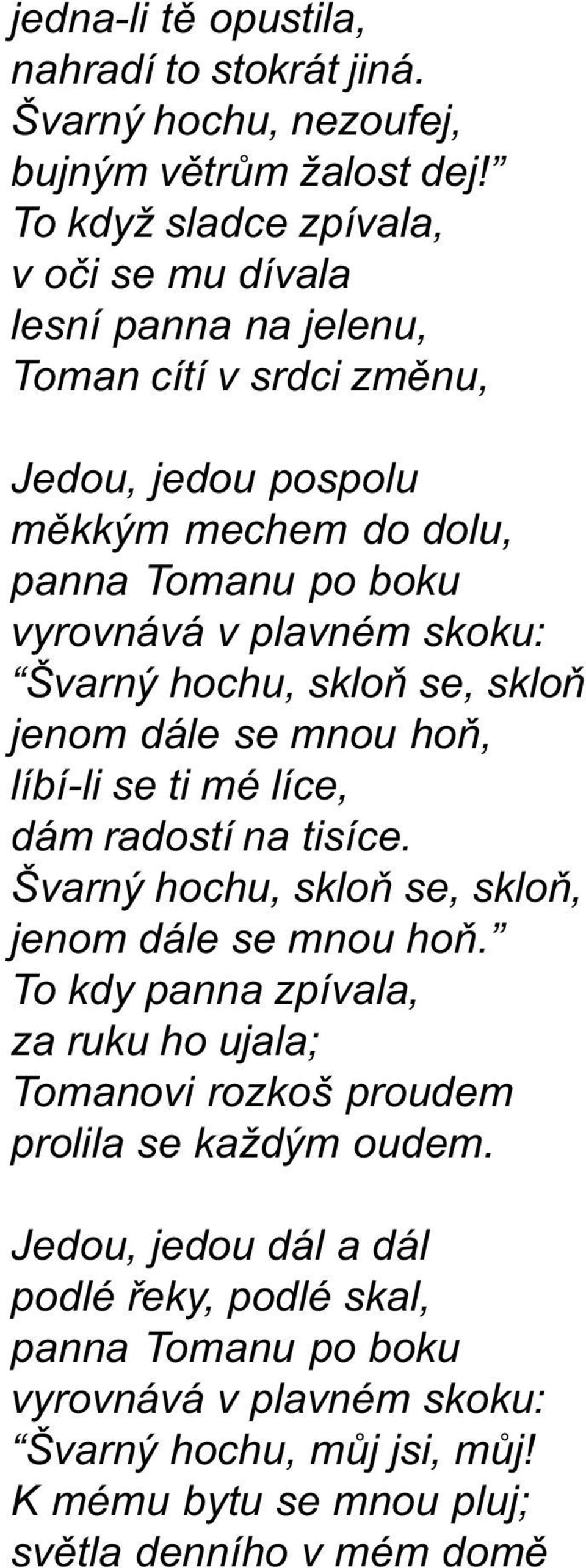 plavném skoku: Švarný hochu, skloò se, skloò jenom dále se mnou hoò, líbí-li se ti mé líce, dám radostí na tisíce. Švarný hochu, skloò se, skloò, jenom dále se mnou hoò.