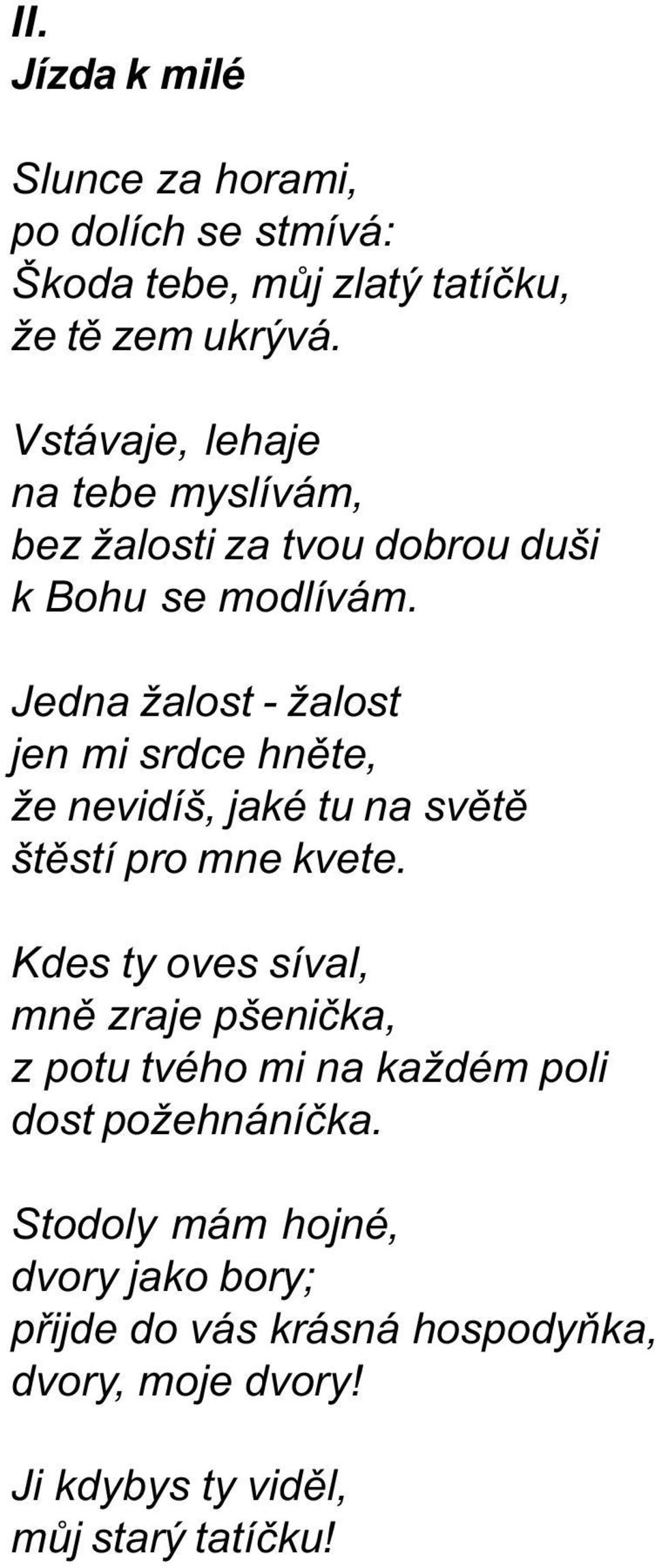 Jedna žalost - žalost jen mi srdce hnìte, že nevidíš, jaké tu na svìtì štìstí pro mne kvete.