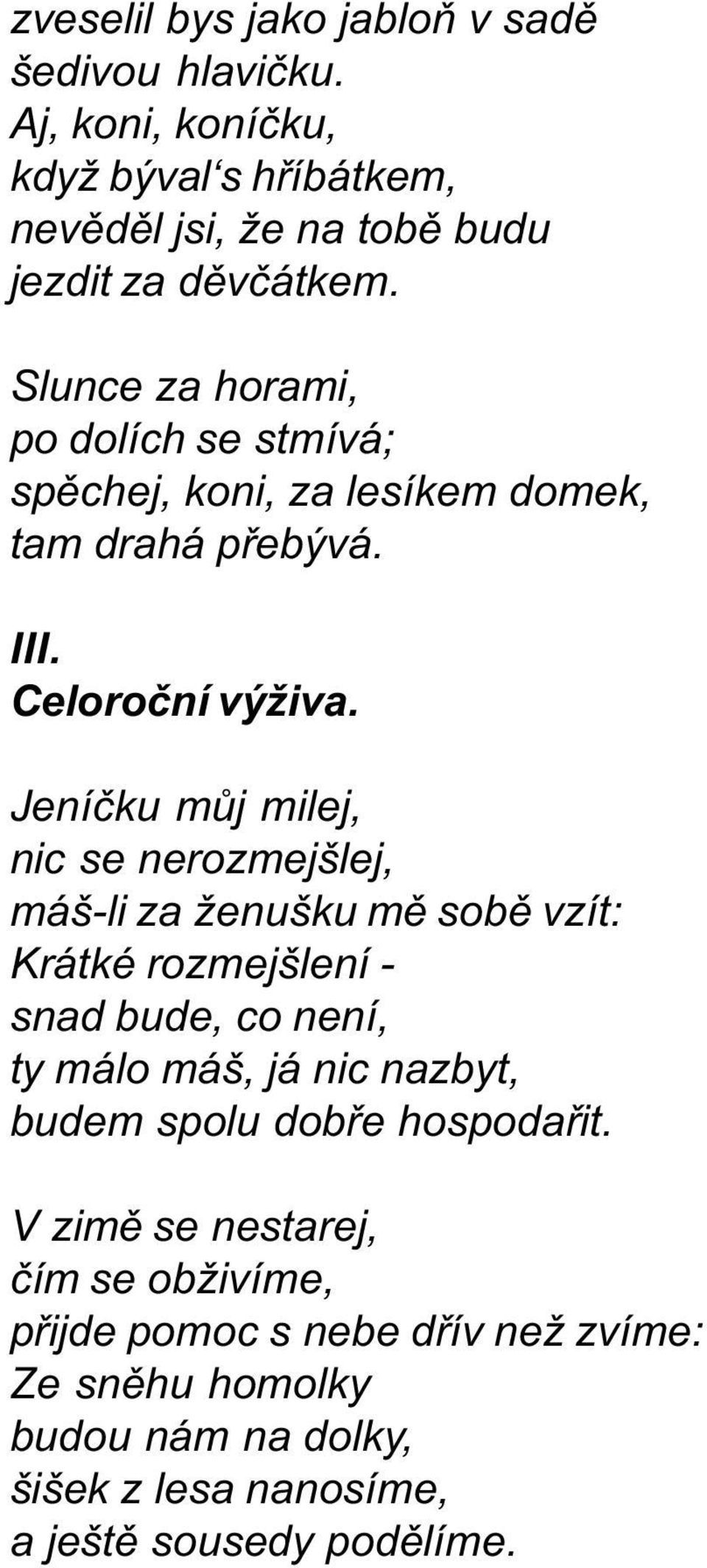 Jeníèku mùj milej, nic se nerozmejšlej, máš-li za ženušku mì sobì vzít: Krátké rozmejšlení - snad bude, co není, ty málo máš, já nic nazbyt, budem