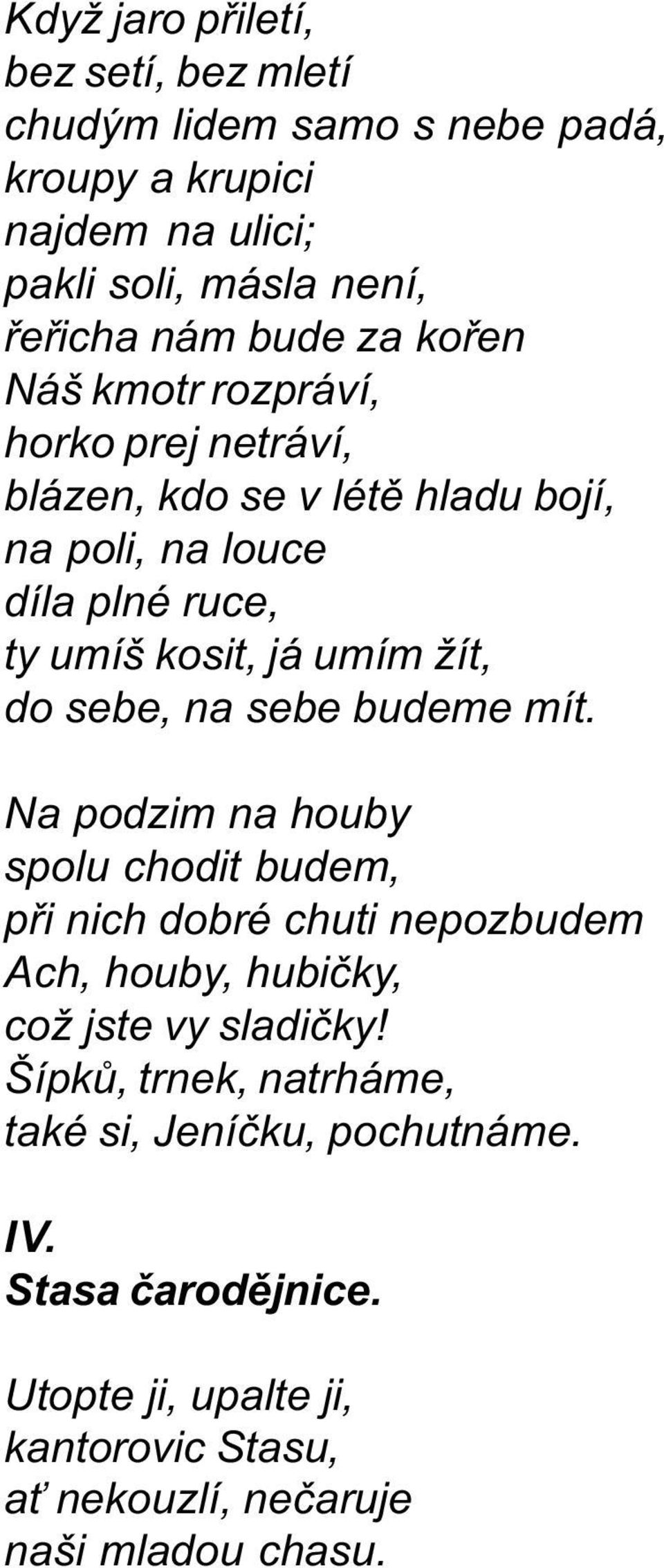 sebe, na sebe budeme mít. Na podzim na houby spolu chodit budem, pøi nich dobré chuti nepozbudem Ach, houby, hubièky, což jste vy sladièky!