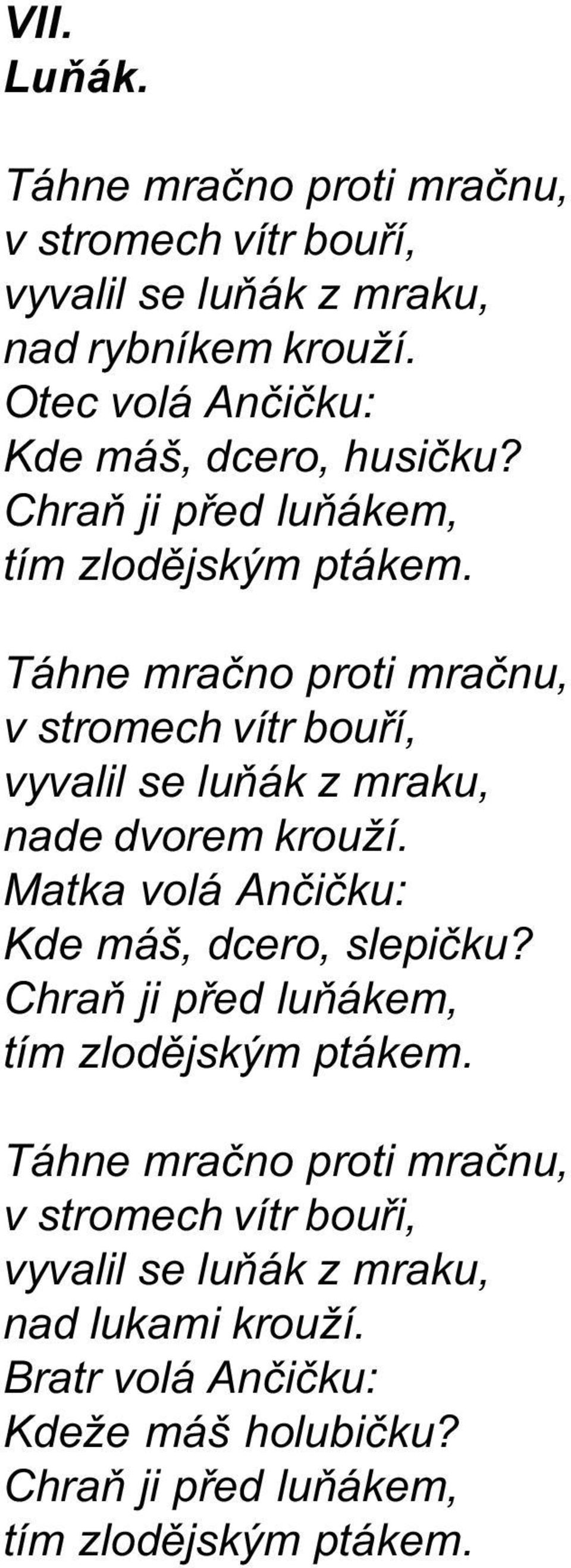 Táhne mraèno proti mraènu, v stromech vítr bouøí, vyvalil se luòák z mraku, nade dvorem krouží. Matka volá Anèièku: Kde máš, dcero, slepièku?