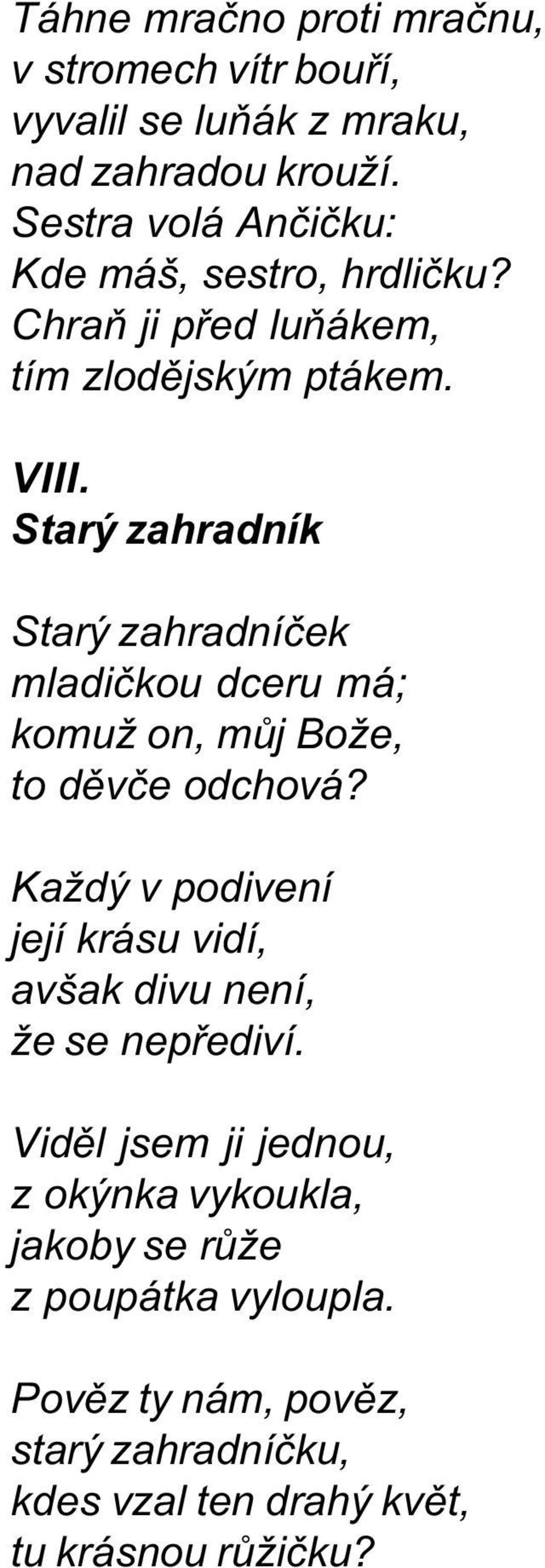 Starý zahradník Starý zahradníèek mladièkou dceru má; komuž on, mùj Bože, to dìvèe odchová?