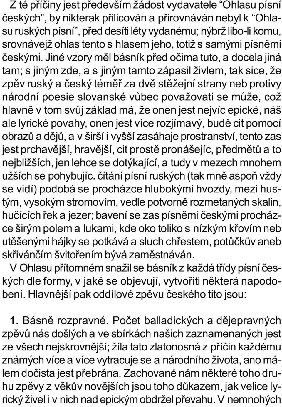 Jiné vzory mìl básník pøed oèima tuto, a docela jiná tam; s jiným zde, a s jiným tamto zápasil živlem, tak sice, že zpìv ruský a èeský témìø za dvì stìžejní strany neb protivy národní poesie