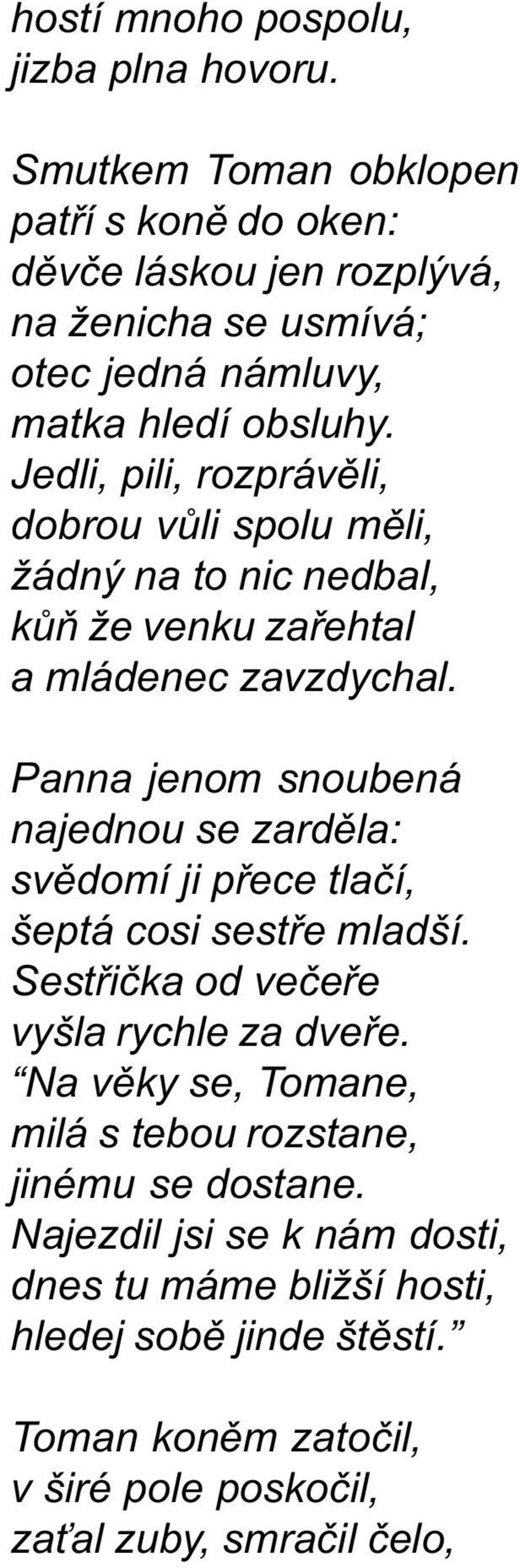 Jedli, pili, rozprávìli, dobrou vùli spolu mìli, žádný na to nic nedbal, kùò že venku zaøehtal a mládenec zavzdychal.