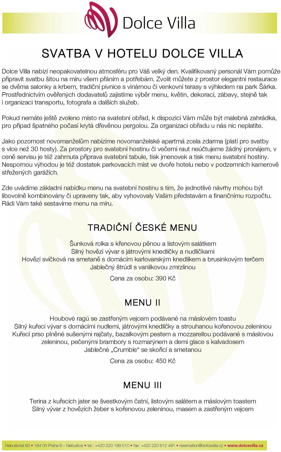 Prostřednictvím ověřených dodavatelů zajistíme výběr menu, květin, dekorací, zábavy, stejně tak i organizaci transportu, fotografa a dalších služeb.