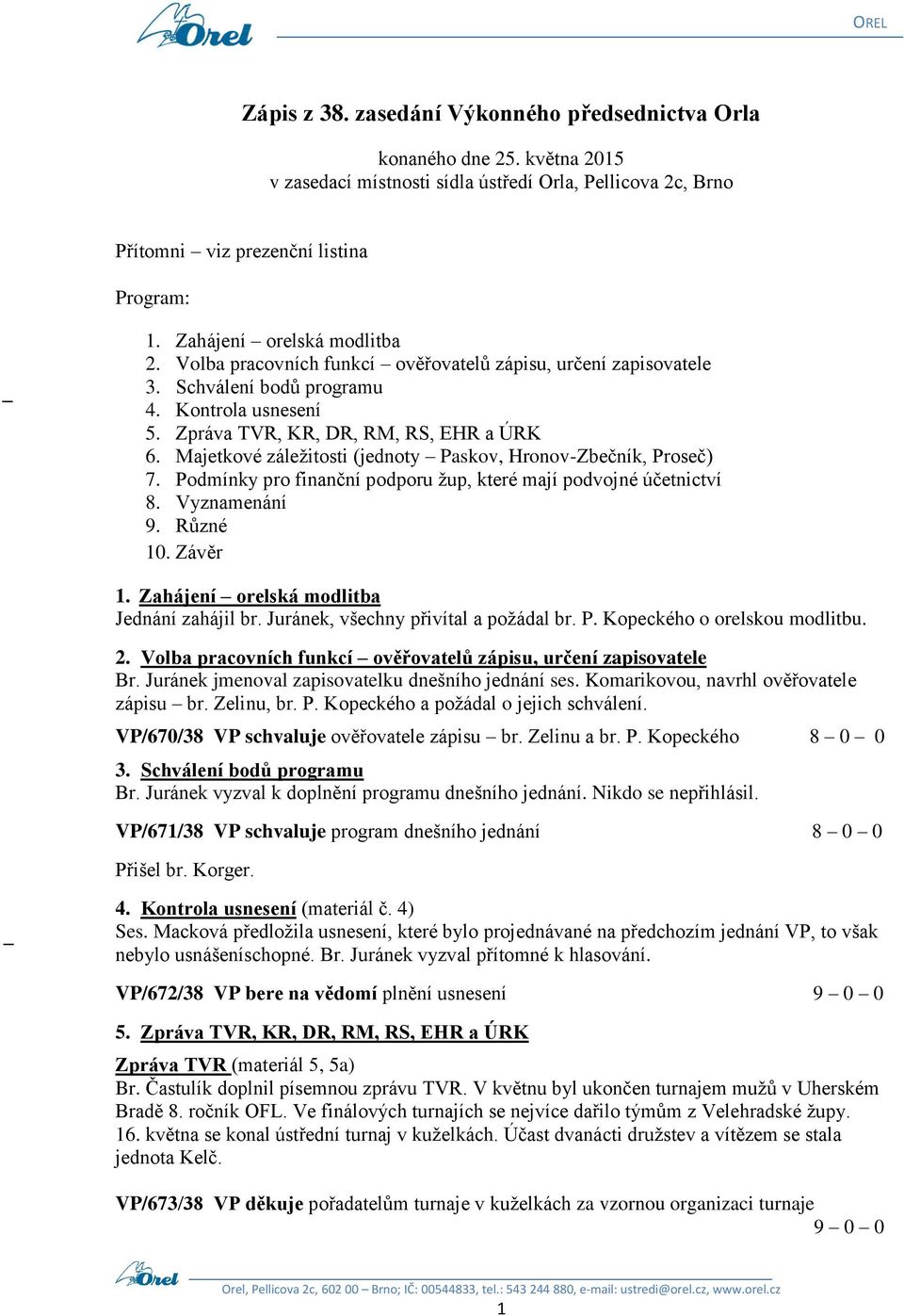 Majetkové záležitosti (jednoty Paskov, Hronov-Zbečník, Proseč) 7. Podmínky pro finanční podporu žup, které mají podvojné účetnictví 8. Vyznamenání 9. Různé 10. Závěr 1.