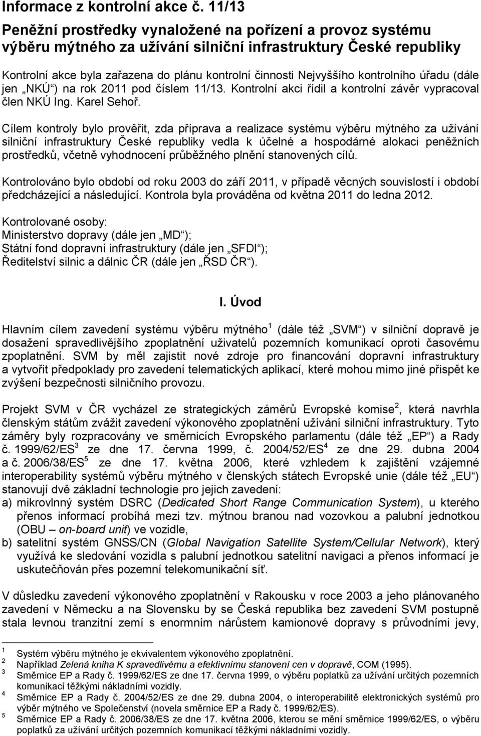 kontrolního úřadu (dále jen NKÚ ) na rok 2011 pod číslem 11/13. Kontrolní akci řídil a kontrolní závěr vypracoval člen NKÚ Ing. Karel Sehoř.