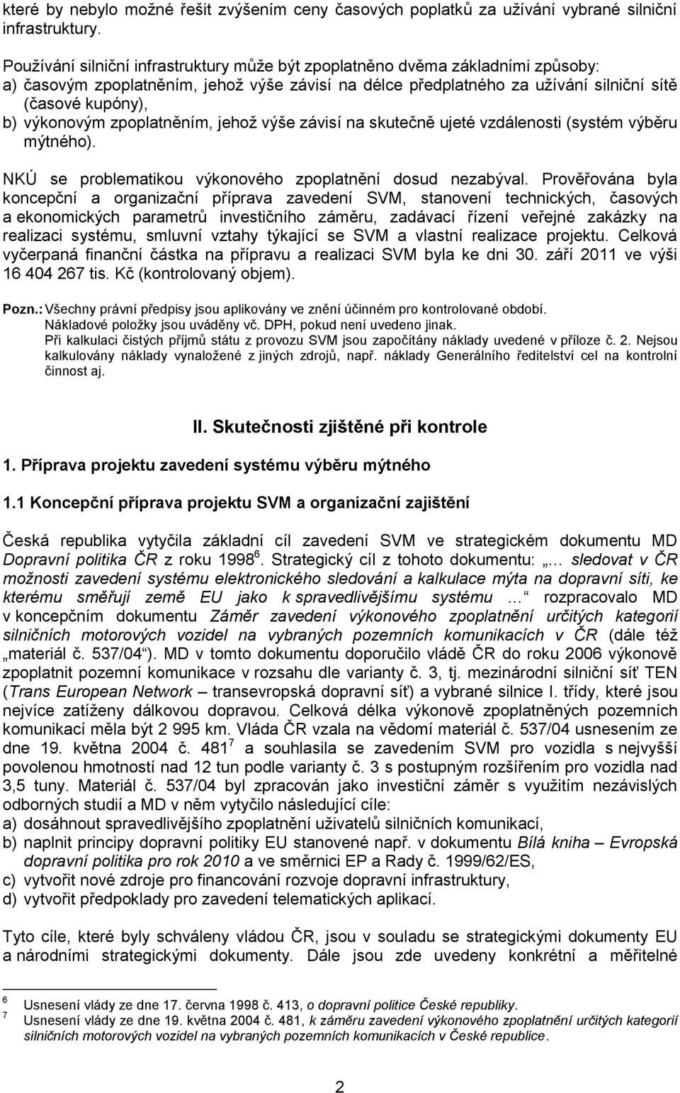 výkonovým zpoplatněním, jehož výše závisí na skutečně ujeté vzdálenosti (systém výběru mýtného). NKÚ se problematikou výkonového zpoplatnění dosud nezabýval.