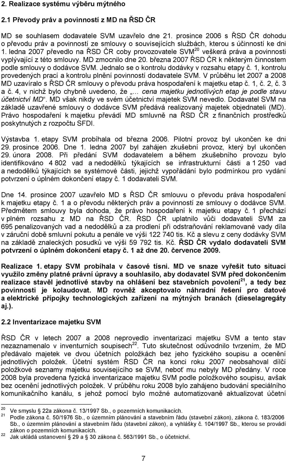 ledna 2007 převedlo na ŘSD ČR coby provozovatele SVM 20 veškerá práva a povinnosti vyplývající z této smlouvy. MD zmocnilo dne 20. března 2007 ŘSD ČR k některým činnostem podle smlouvy o dodávce SVM.