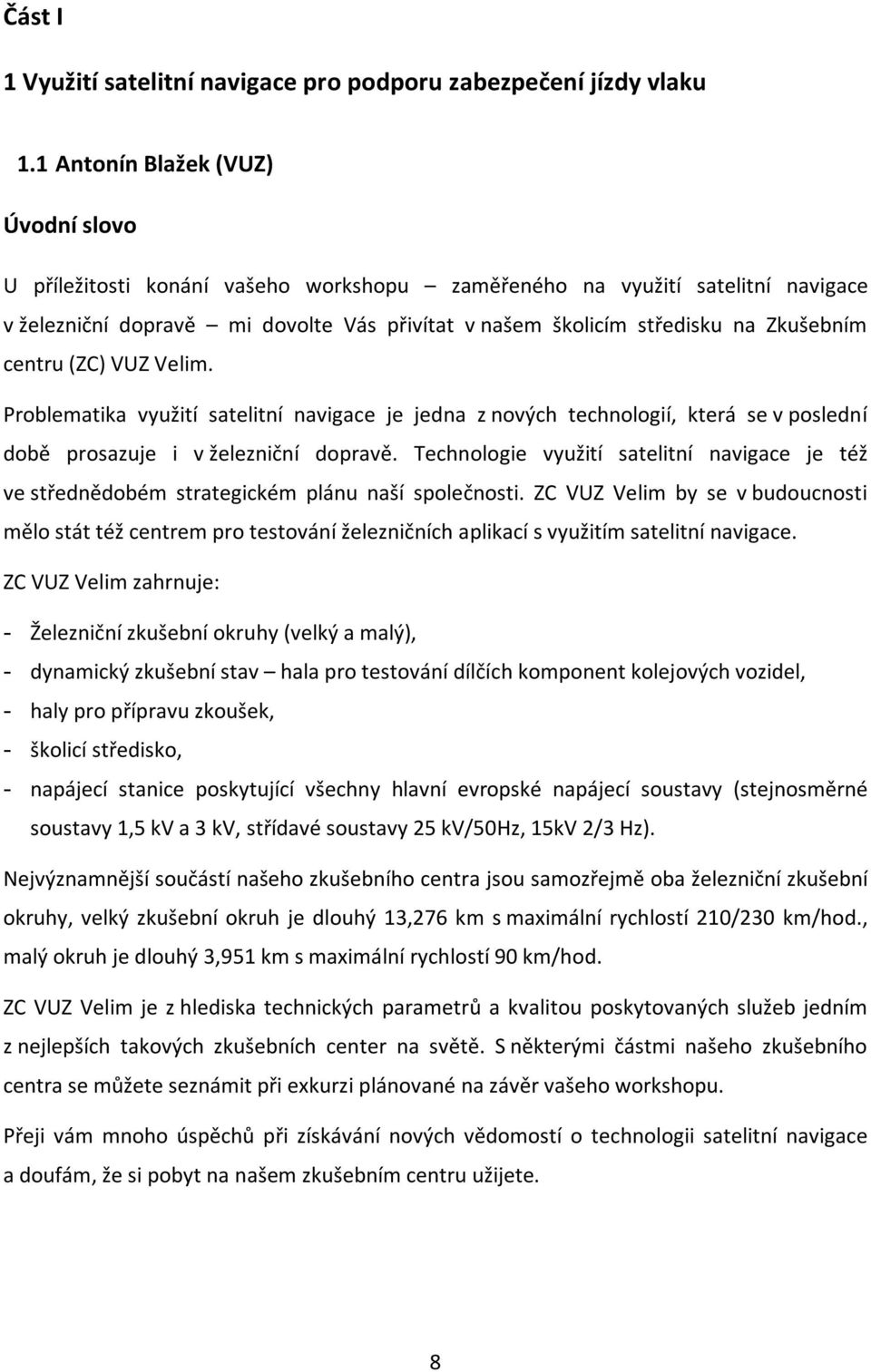 Zkušebním centru (ZC) VUZ Velim. Problematika využití satelitní navigace je jedna z nových technologií, která se v poslední době prosazuje i v železniční dopravě.