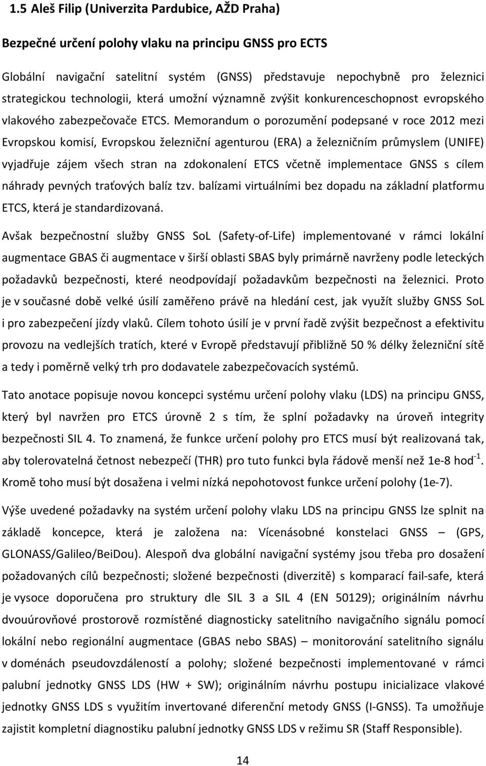 Memorandum o porozumění podepsané v roce 2012 mezi Evropskou komisí, Evropskou železniční agenturou (ERA) a železničním průmyslem (UNIFE) vyjadřuje zájem všech stran na zdokonalení ETCS včetně