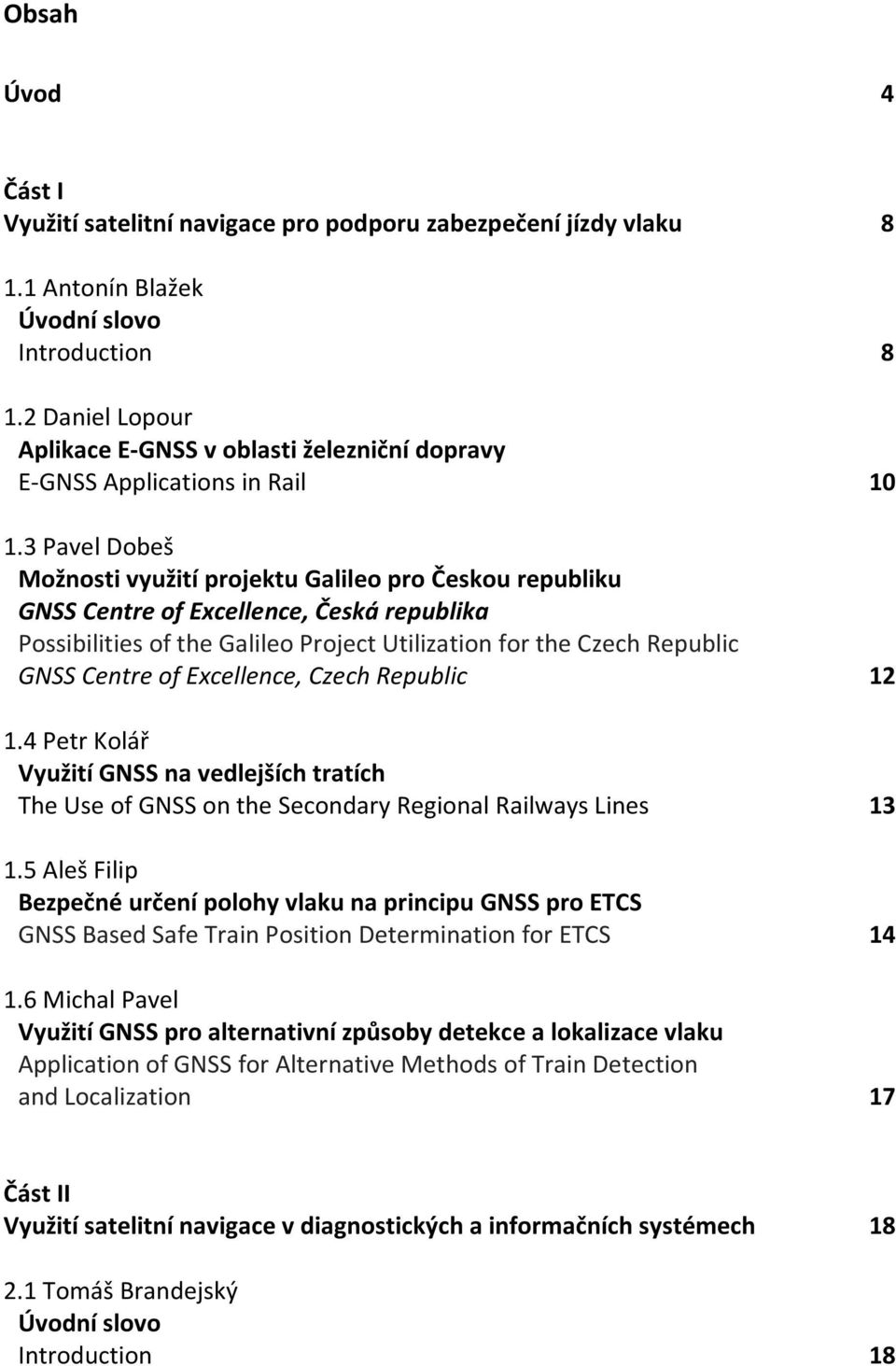 3 Pavel Dobeš Možnosti využití projektu Galileo pro Českou republiku GNSS Centre of Excellence, Česká republika Possibilities of the Galileo Project Utilization for the Czech Republic GNSS Centre of