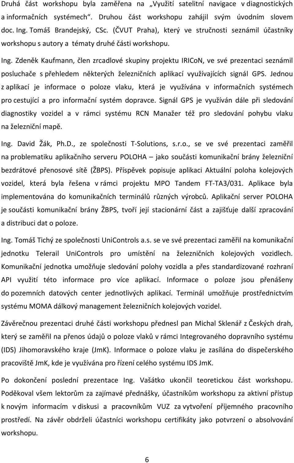 Zdeněk Kaufmann, člen zrcadlové skupiny projektu IRICoN, ve své prezentaci seznámil posluchače s přehledem některých železničních aplikací využívajících signál GPS.