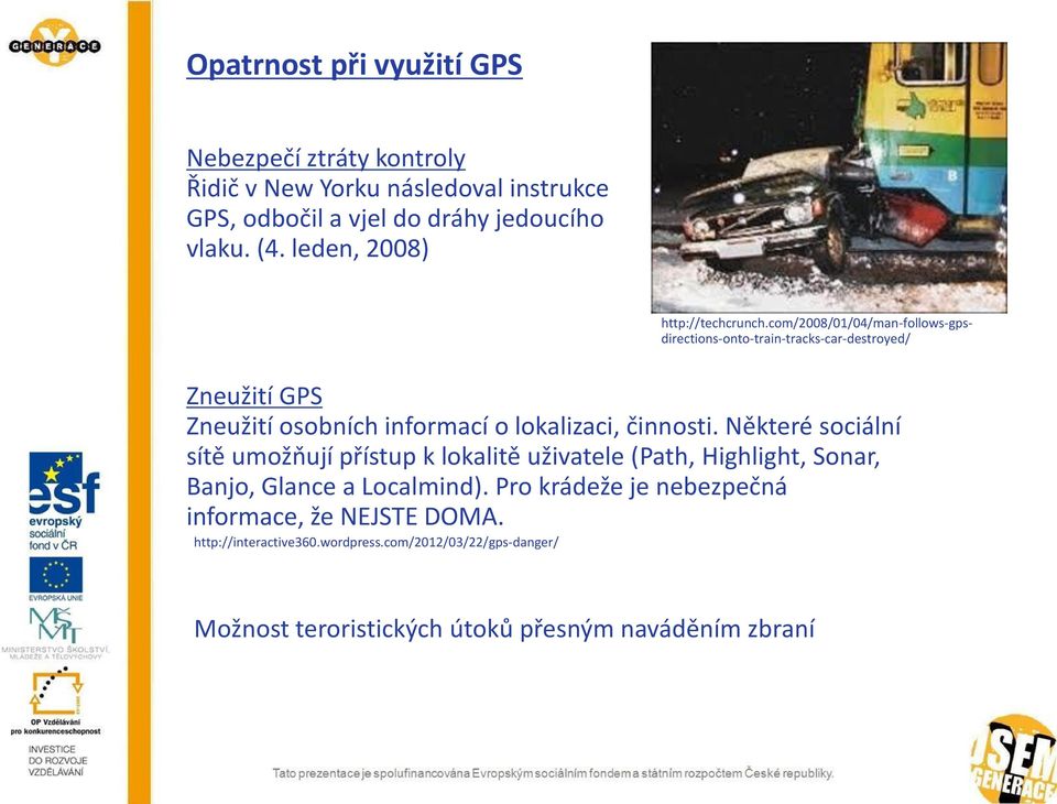 com/2008/01/04/man-follows-gpsdirections-onto-train-tracks-car-destroyed/ Zneužití GPS Zneužití osobních informací o lokalizaci, činnosti.