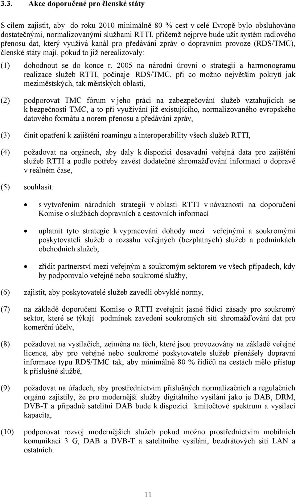 2005 na národní úrovni o strategii a harmonogramu realizace služeb RTTI, počínaje RDS/TMC, při co možno největším pokrytí jak meziměstských, tak městských oblastí, (2) podporovat TMC fórum v jeho