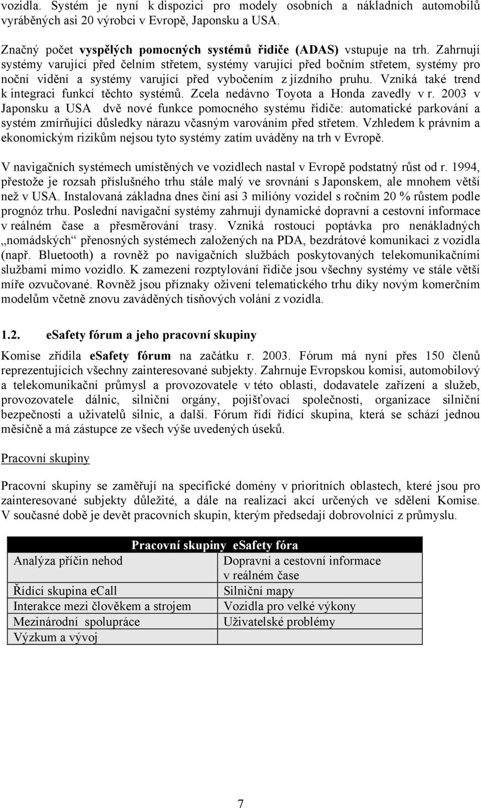 Zahrnují systémy varující před čelním střetem, systémy varující před bočním střetem, systémy pro noční vidění a systémy varující před vybočením z jízdního pruhu.