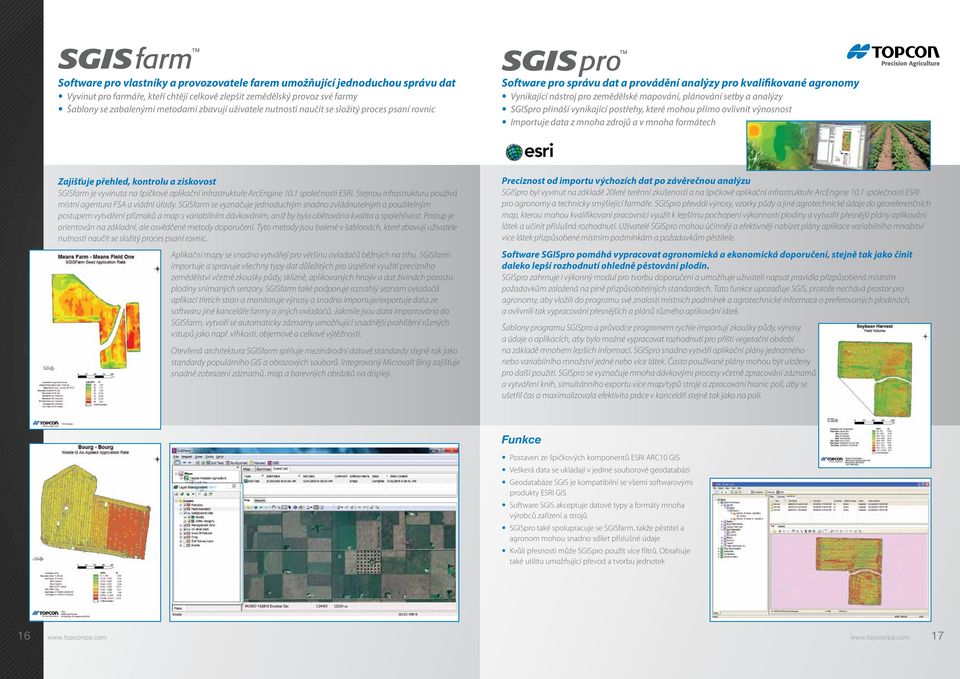 analýzy SGISpro přináší vynikající postřehy, které mohou přímo ovlivnit výnosnost Importuje data z mnoha zdrojů a v mnoha formátech Zajišťuje přehled, kontrolu a ziskovost SGISfarm je vyvinuta na