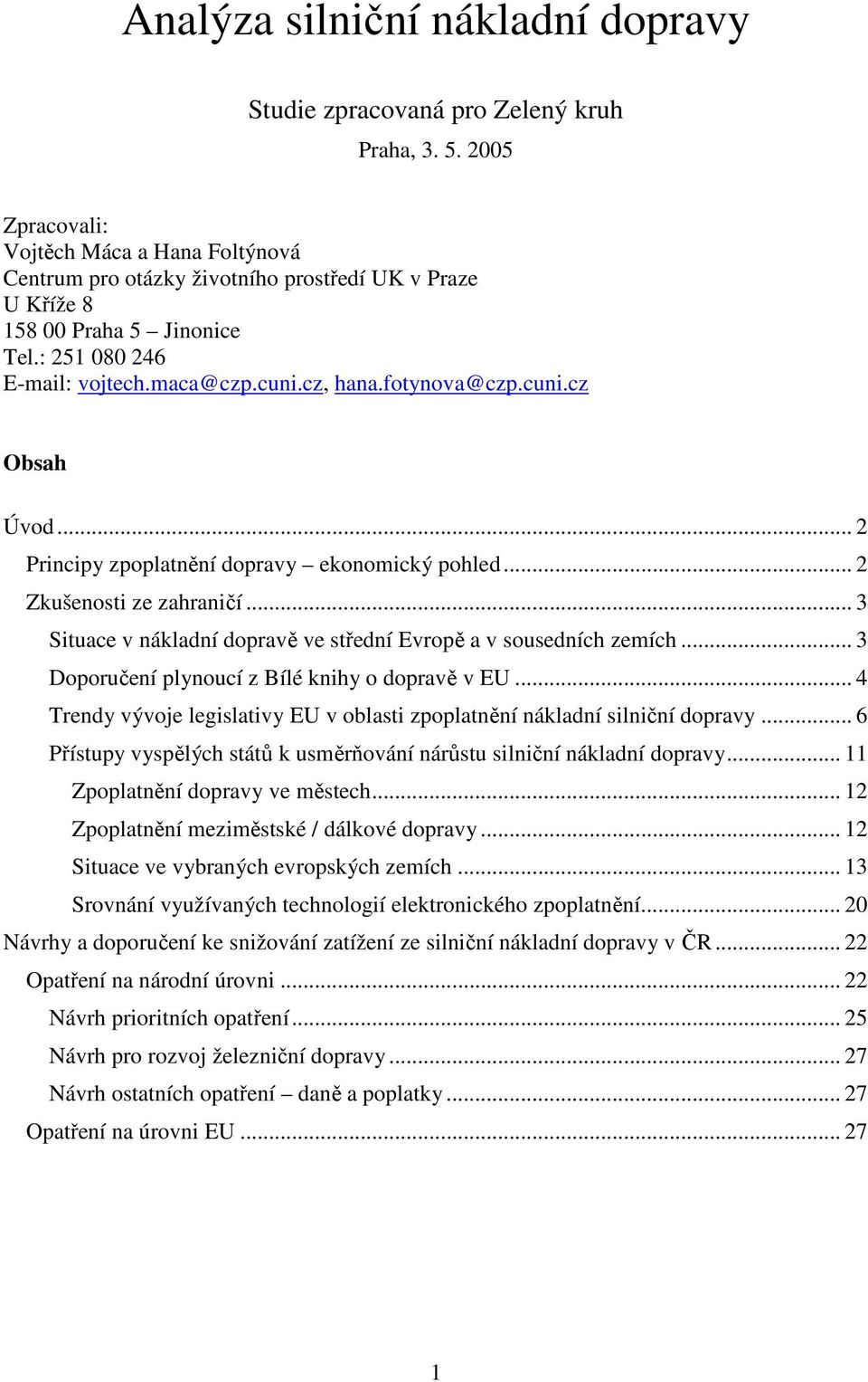 fotynova@czp.cuni.cz Obsah Úvod... 2 Principy zpoplatnění dopravy ekonomický pohled... 2 Zkušenosti ze zahraničí... 3 Situace v nákladní dopravě ve střední Evropě a v sousedních zemích.