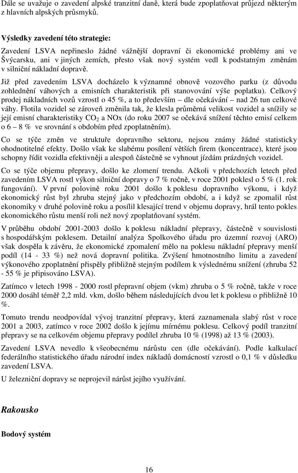 silniční nákladní dopravě. Již před zavedením LSVA docházelo k významné obnově vozového parku (z důvodu zohlednění váhových a emisních charakteristik při stanovování výše poplatku).