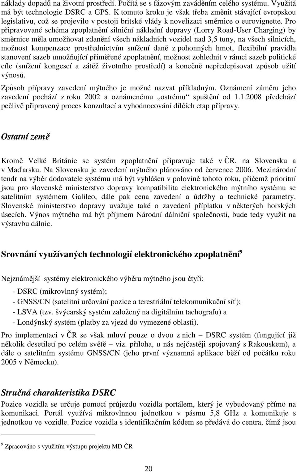 Pro připravované schéma zpoplatnění silniční nákladní dopravy (Lorry Road-User Charging) by směrnice měla umožňovat zdanění všech nákladních vozidel nad 3,5 tuny, na všech silnicích, možnost