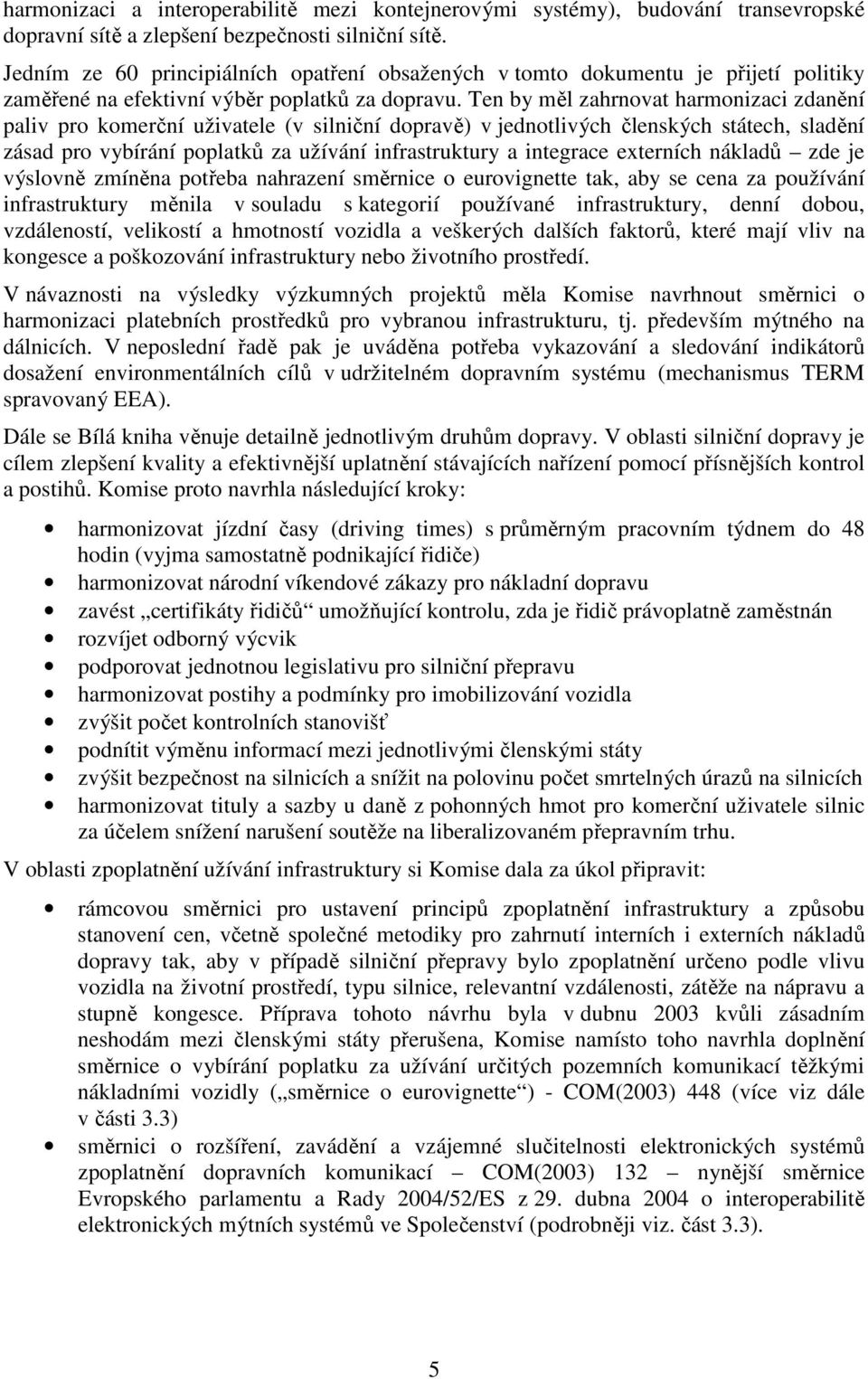 Ten by měl zahrnovat harmonizaci zdanění paliv pro komerční uživatele (v silniční dopravě) v jednotlivých členských státech, sladění zásad pro vybírání poplatků za užívání infrastruktury a integrace