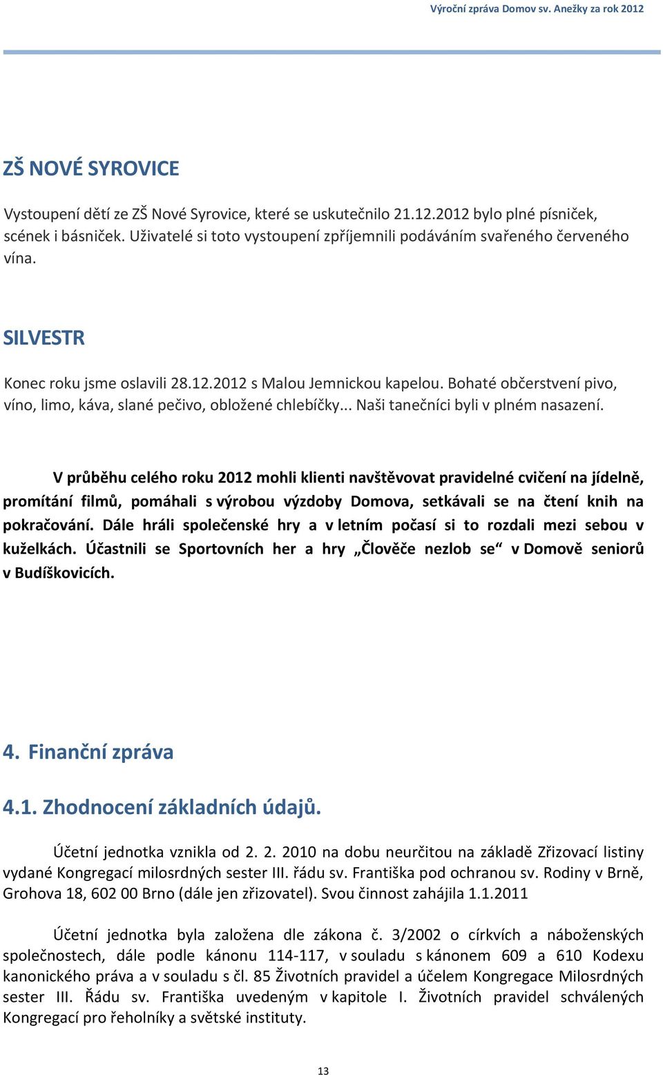 Bohaté občerstvení pivo, víno, limo, káva, slané pečivo, obložené chlebíčky... Naši tanečníci byli v plném nasazení.