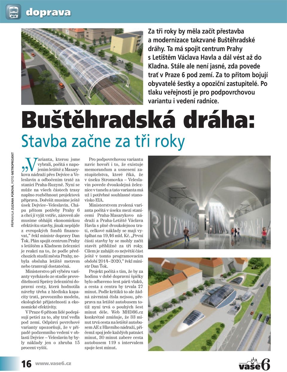 Buštěhradská dráha: Stavba začne za tři roky PŘIPRAVILA ZUZANA PŮROVÁ, FOTO METROPROJEKT kterou jsme vybrali, počítá s napojením letiště z Masary- Varianta, kova nádraží přes Dejvice a Veleslavín a