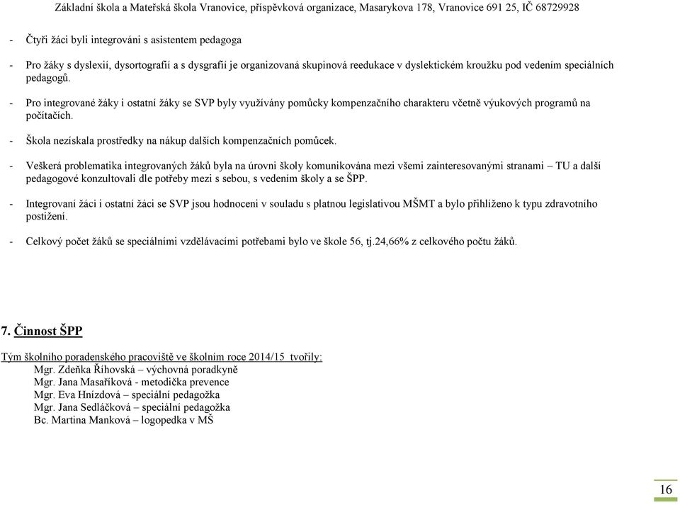- Škola nezískala prostředky na nákup dalších kompenzačních pomůcek.
