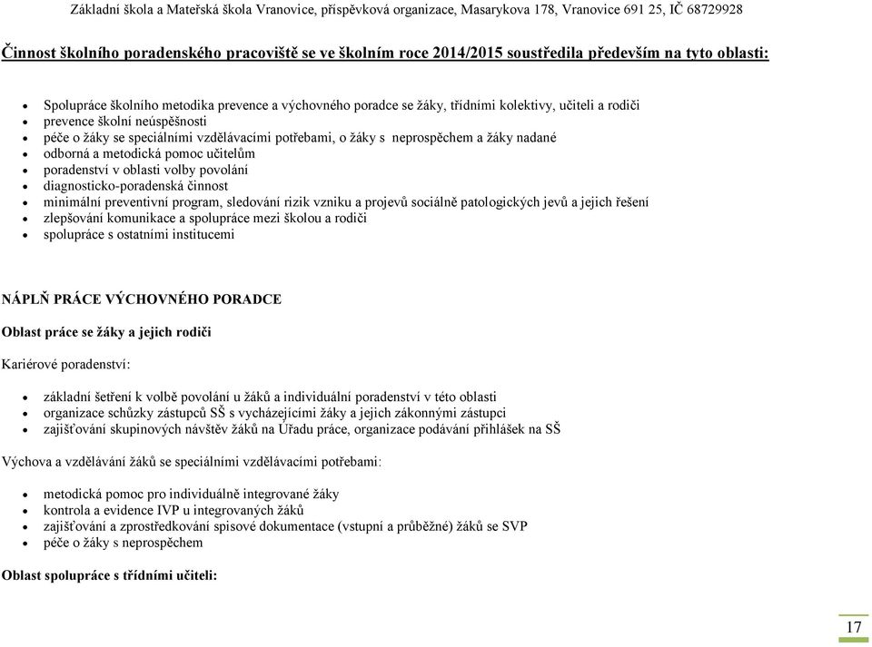 povolání diagnosticko-poradenská činnost minimální preventivní program, sledování rizik vzniku a projevů sociálně patologických jevů a jejich řešení zlepšování komunikace a spolupráce mezi školou a