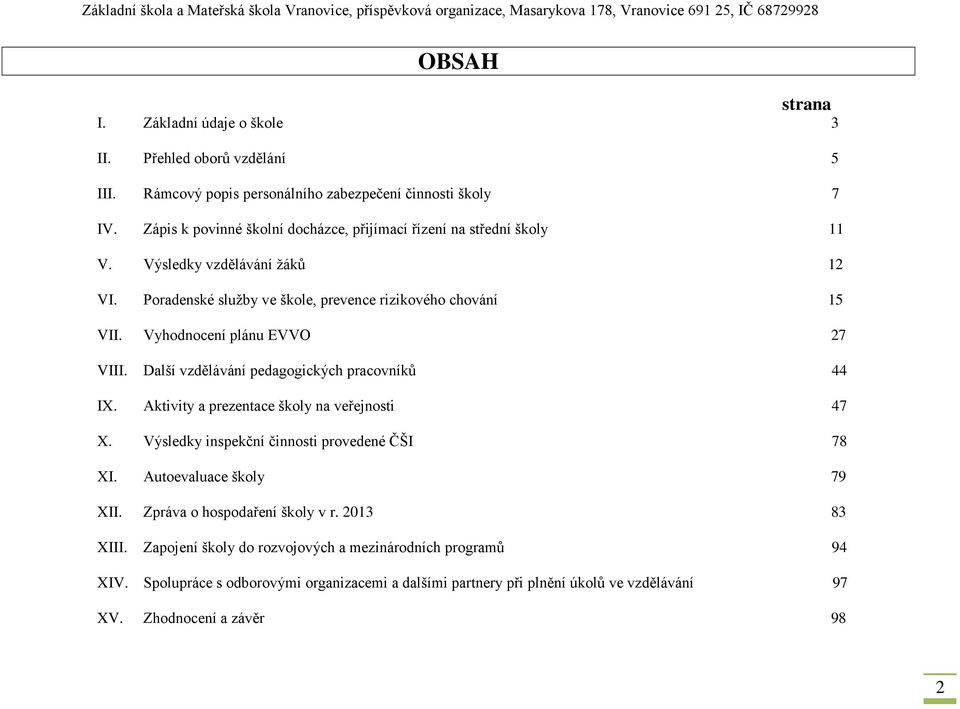 Vyhodnocení plánu EVVO 27 VIII. Další vzdělávání pedagogických pracovníků 44 IX. Aktivity a prezentace školy na veřejnosti 47 X. Výsledky inspekční činnosti provedené ČŠI 78 XI.