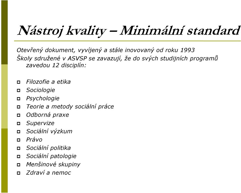 disciplín: Filozofie a etika Sociologie Psychologie Teorie a metody sociální práce Odborná