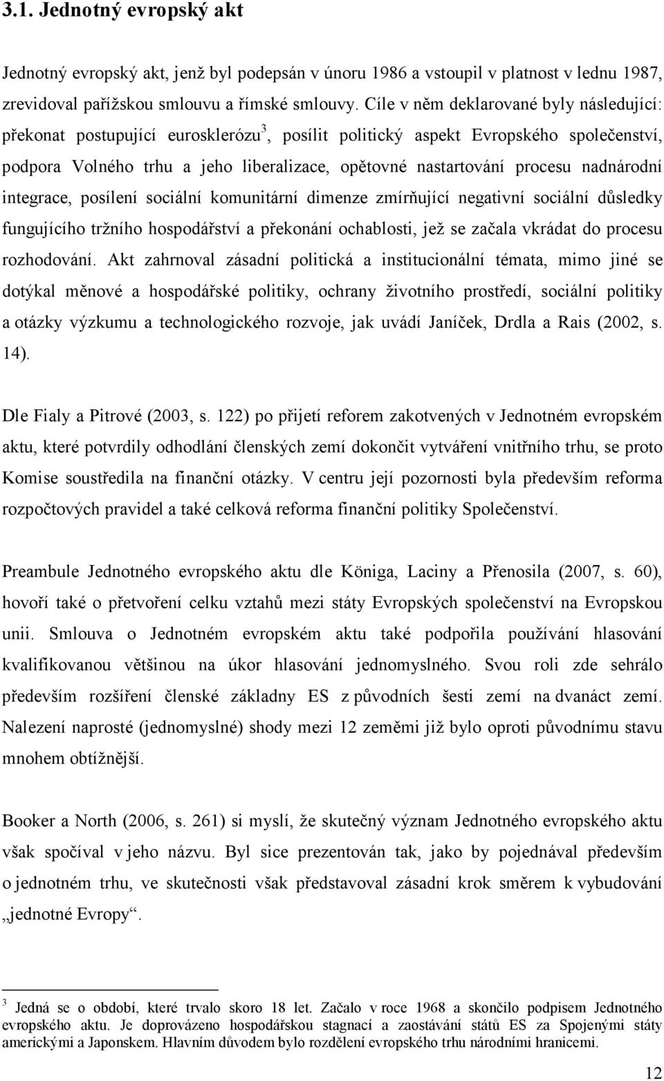 nadnárodní integrace, posílení sociální komunitární dimenze zmírňující negativní sociální důsledky fungujícího tržního hospodářství a překonání ochablosti, jež se začala vkrádat do procesu