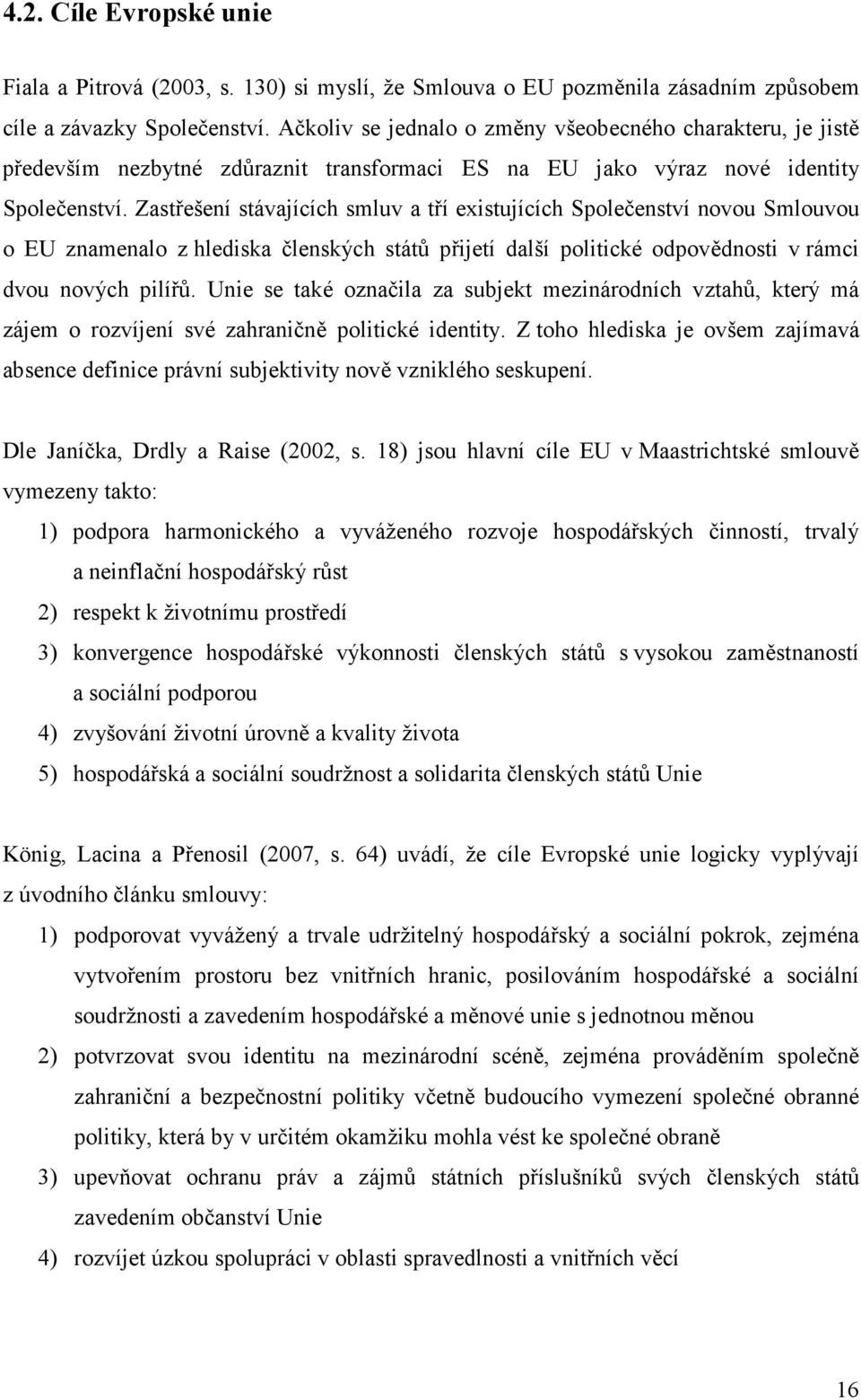 Zastřešení stávajících smluv a tří existujících Společenství novou Smlouvou o EU znamenalo z hlediska členských států přijetí další politické odpovědnosti v rámci dvou nových pilířů.