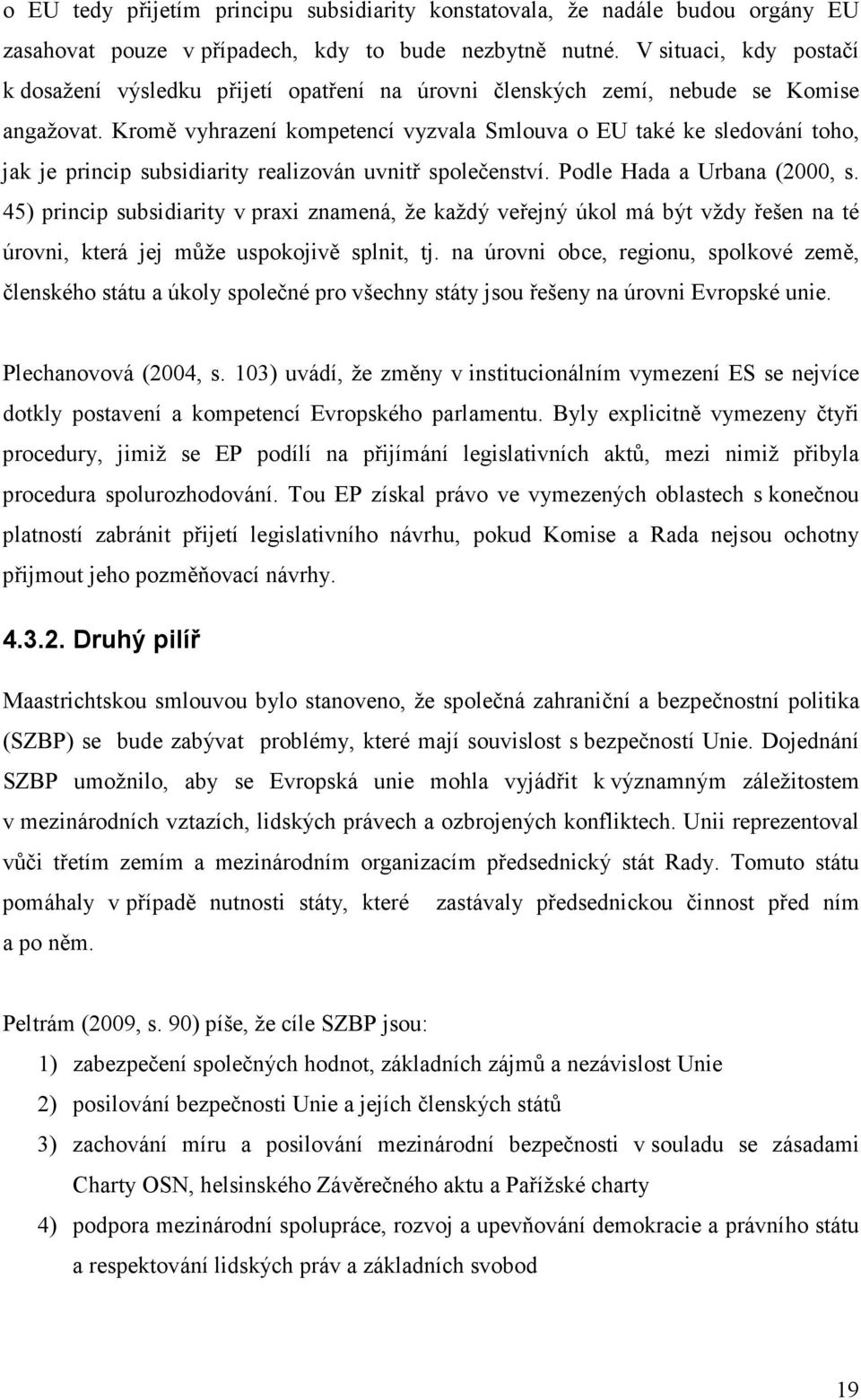 Kromě vyhrazení kompetencí vyzvala Smlouva o EU také ke sledování toho, jak je princip subsidiarity realizován uvnitř společenství. Podle Hada a Urbana (2000, s.