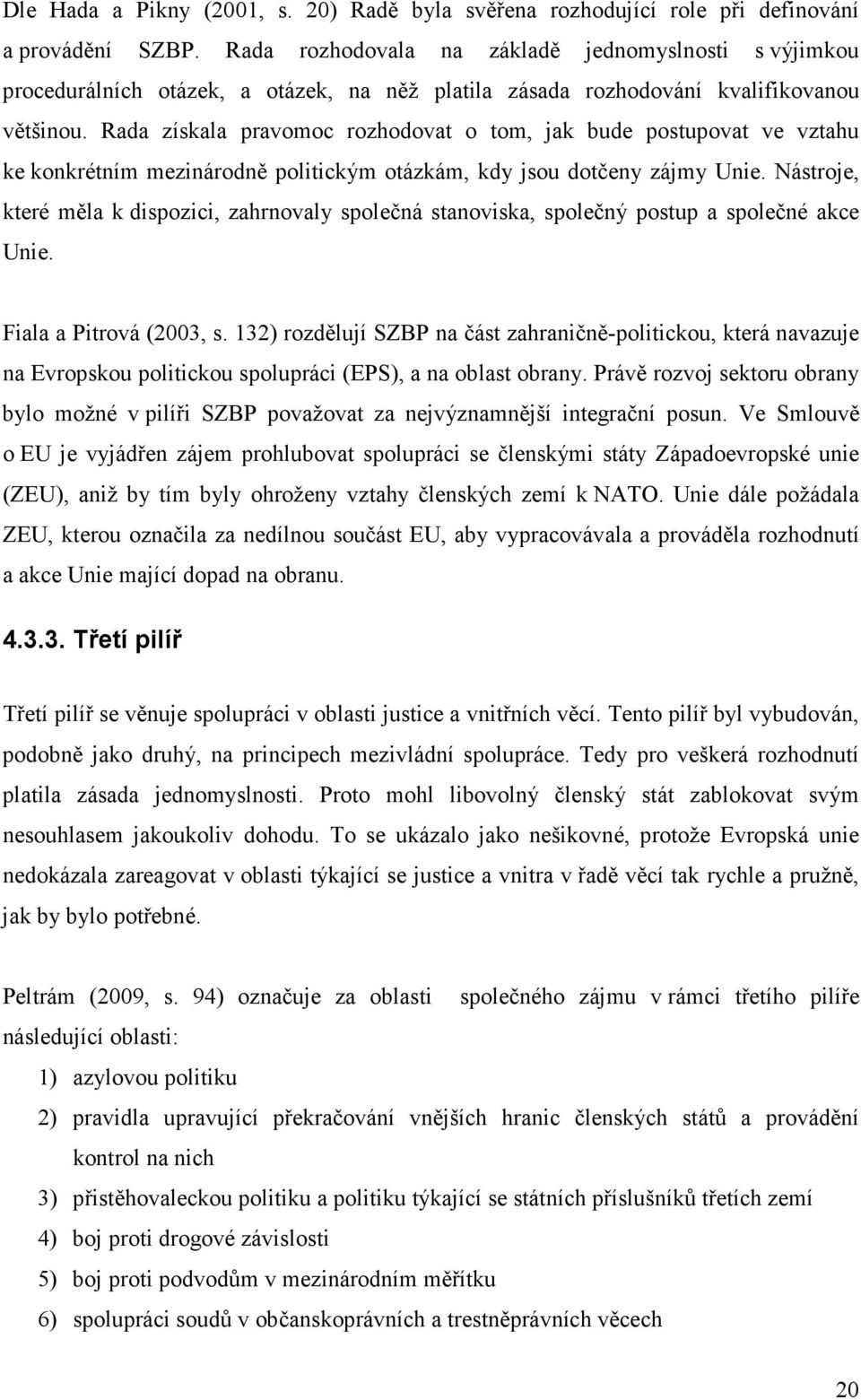 Rada získala pravomoc rozhodovat o tom, jak bude postupovat ve vztahu ke konkrétním mezinárodně politickým otázkám, kdy jsou dotčeny zájmy Unie.