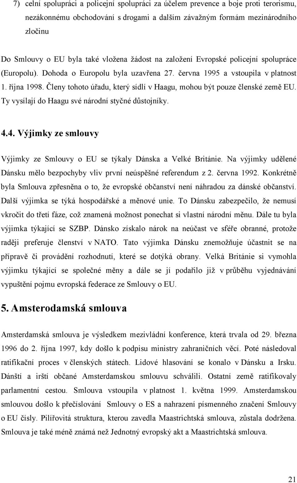 Členy tohoto úřadu, který sídlí v Haagu, mohou být pouze členské země EU. Ty vysílají do Haagu své národní styčné důstojníky. 4.