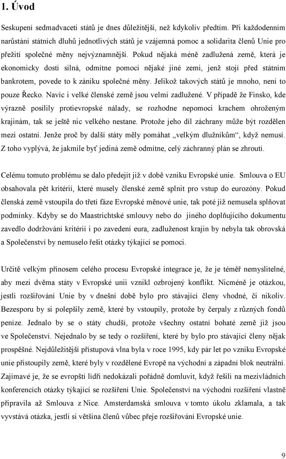 Pokud nějaká méně zadlužená země, která je ekonomicky dosti silná, odmítne pomoci nějaké jiné zemi, jenž stojí před státním bankrotem, povede to k zániku společné měny.