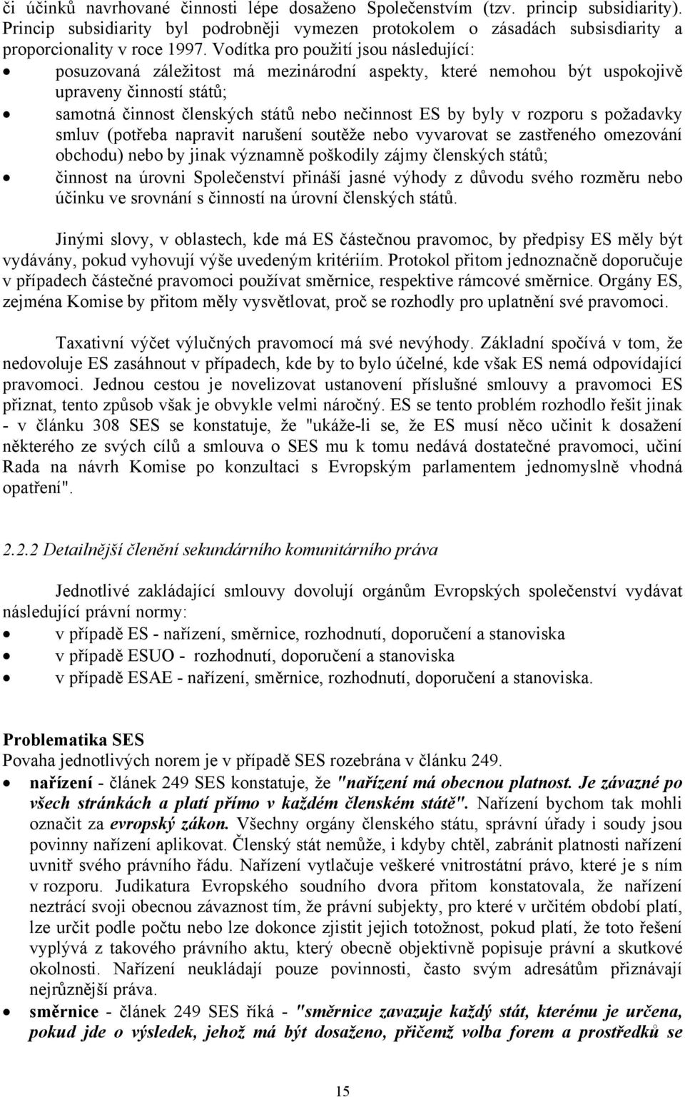 rozporu s požadavky smluv (potřeba napravit narušení soutěže nebo vyvarovat se zastřeného omezování obchodu) nebo by jinak významně poškodily zájmy členských států; činnost na úrovni Společenství