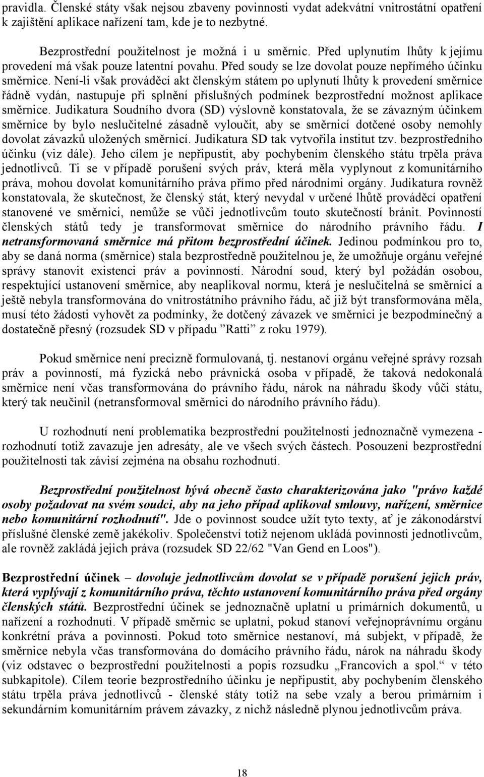 Není-li však prováděcí akt členským státem po uplynutí lhůty k provedení směrnice řádně vydán, nastupuje při splnění příslušných podmínek bezprostřední možnost aplikace směrnice.