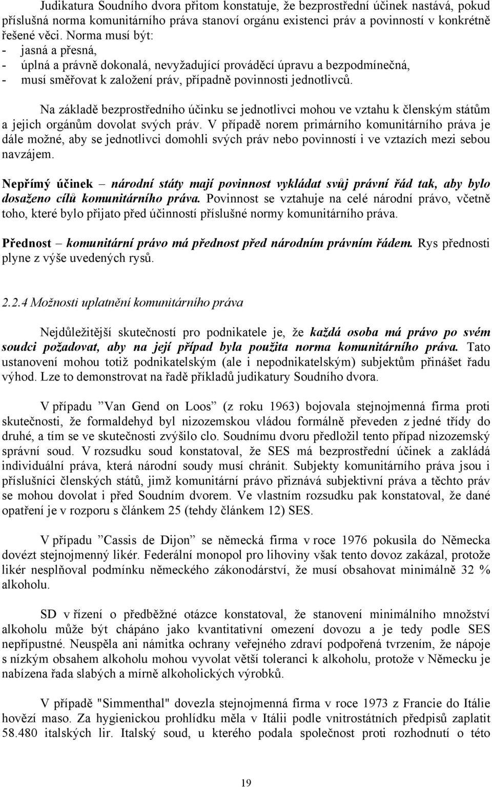 Na základě bezprostředního účinku se jednotlivci mohou ve vztahu k členským státům a jejich orgánům dovolat svých práv.