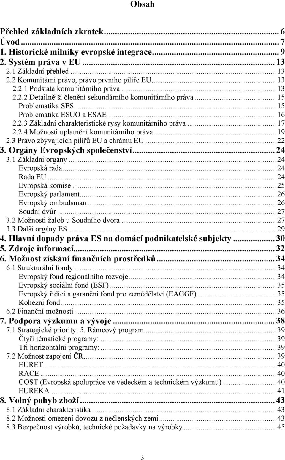 .. 17 2.2.4 Možnosti uplatnění komunitárního práva... 19 2.3 Právo zbývajících pilířů EU a chrámu EU... 22 3. Orgány Evropských společenství... 24 3.1 Základní orgány... 24 Evropská rada... 24 Rada EU.