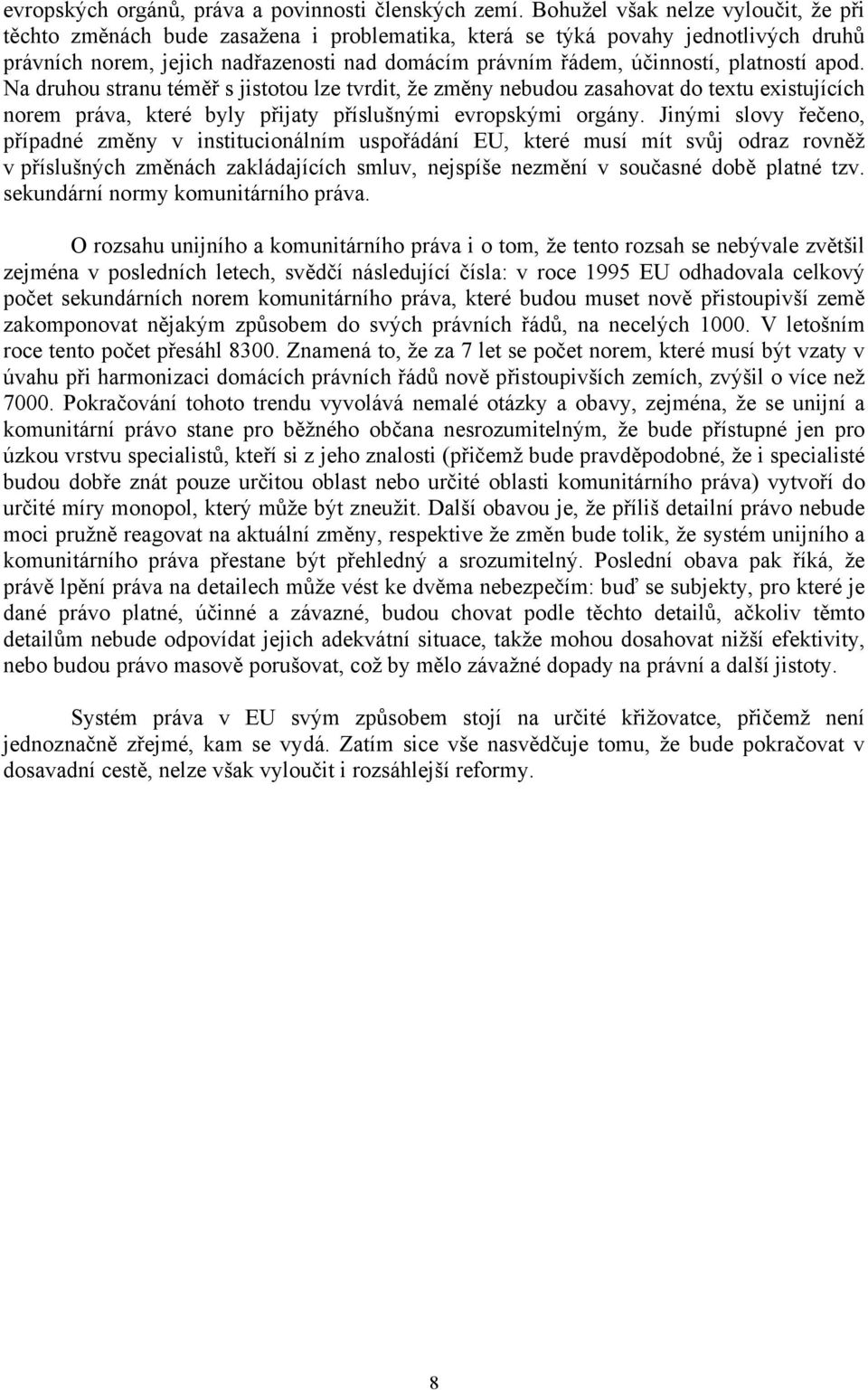 platností apod. Na druhou stranu téměř s jistotou lze tvrdit, že změny nebudou zasahovat do textu existujících norem práva, které byly přijaty příslušnými evropskými orgány.