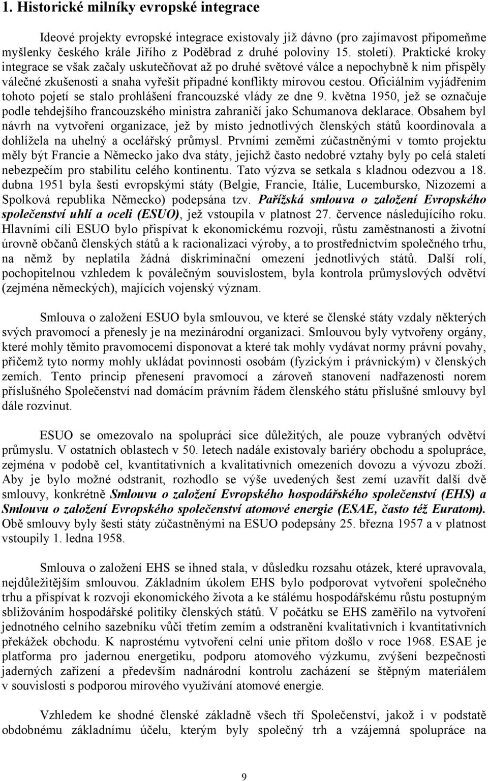 Oficiálním vyjádřením tohoto pojetí se stalo prohlášení francouzské vlády ze dne 9. května 1950, jež se označuje podle tehdejšího francouzského ministra zahraničí jako Schumanova deklarace.