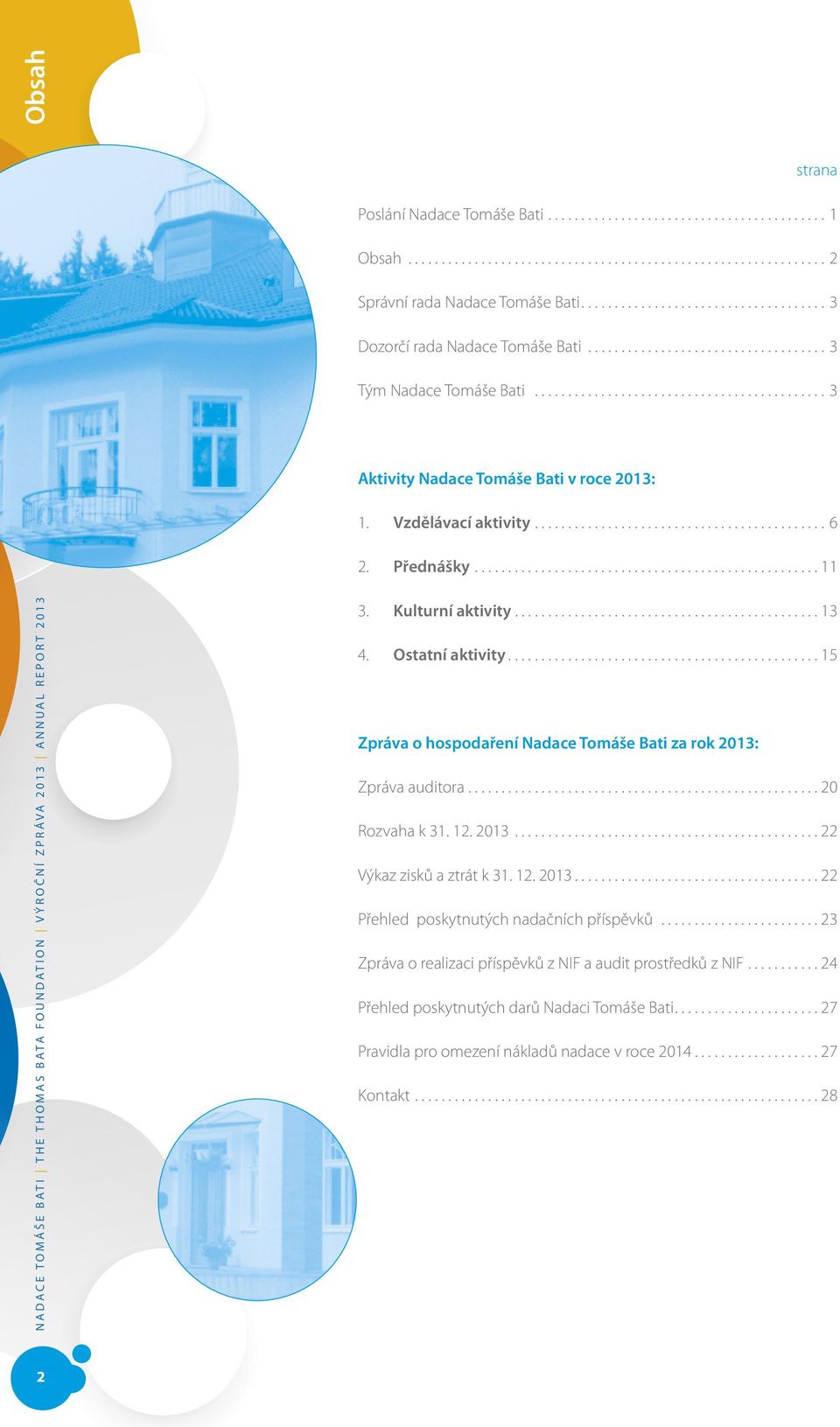 .. 15 Zpráva o hospodaření Nadace Tomáše Bati za rok 2013: Zpráva auditora... 20 Rozvaha k 31. 12. 2013... 22 Výkaz zisků a ztrát k 31. 12. 2013... 22 Přehled poskytnutých nadačních příspěvků.