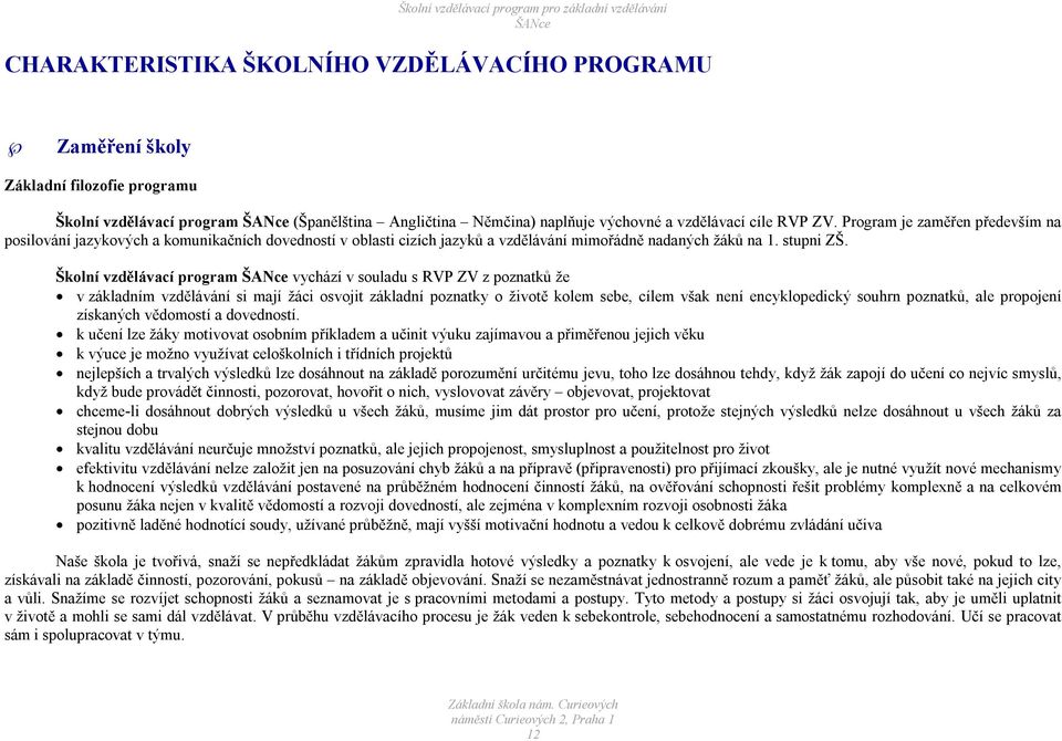 Školní vzdělávací program vychází v souladu s RVP ZV z poznatků že v základním vzdělávání si mají žáci osvojit základní poznatky o životě kolem sebe, cílem však není encyklopedický souhrn poznatků,