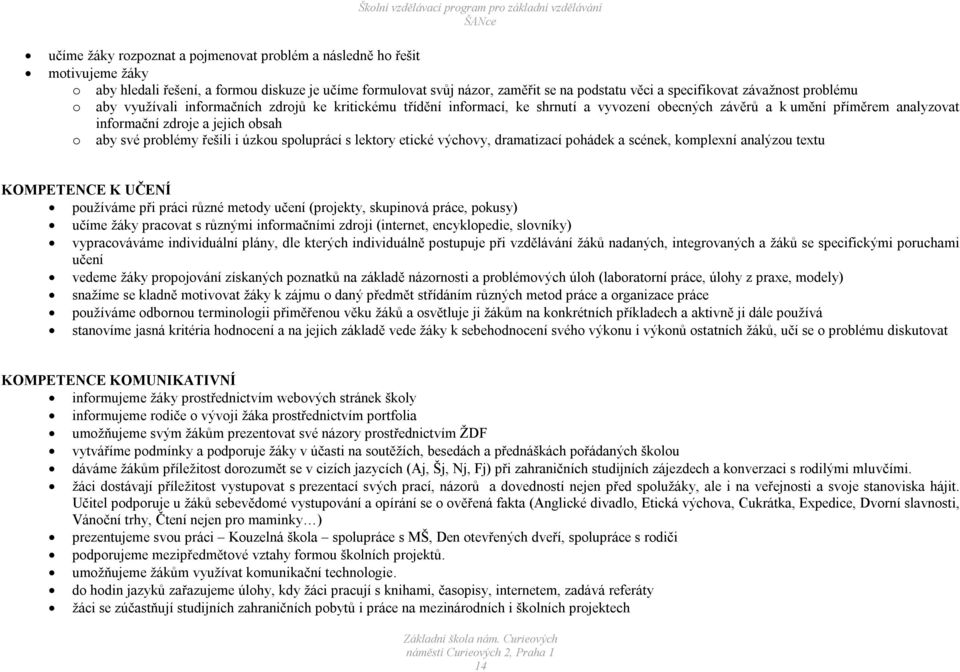 problémy řešili i úzkou spoluprácí s lektory etické výchovy, dramatizací pohádek a scének, komplexní analýzou textu KOMPETENCE K UČENÍ používáme při práci různé metody učení (projekty, skupinová