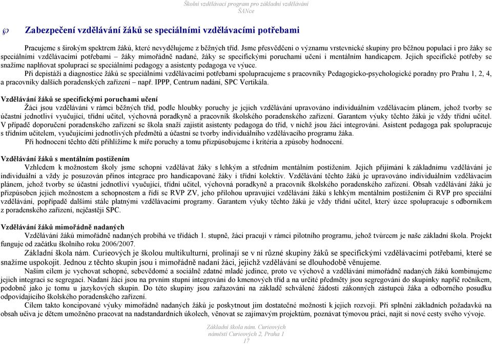 Jejich specifické potřeby se snažíme naplňovat spoluprací se speciálními pedagogy a asistenty pedagoga ve výuce.