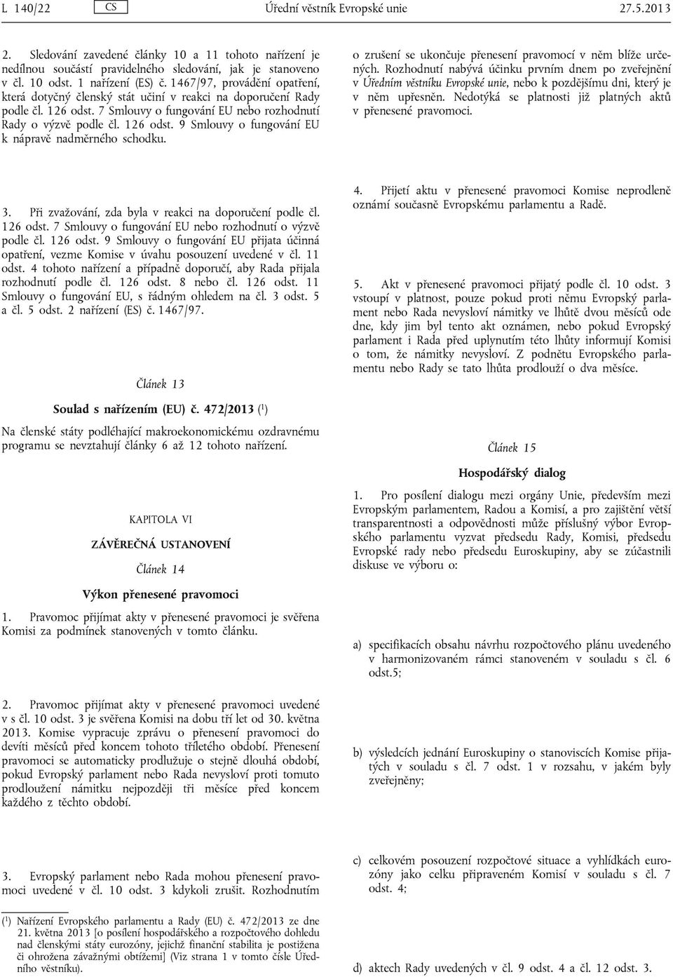 o zrušení se ukončuje přenesení pravomocí v něm blíže určených. Rozhodnutí nabývá účinku prvním dnem po zveřejnění v Úředním věstníku Evropské unie, nebo k pozdějšímu dni, který je v něm upřesněn.