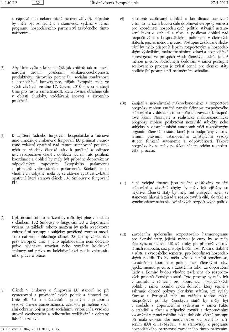 (5) Aby Unie vyšla z krize silnější, jak vnitřně, tak na mezinárodní úrovni, posílením konkurenceschopnosti, produktivity, růstového potenciálu, sociální soudržnosti a hospodářské konvergence,